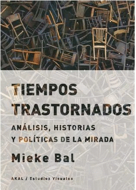 TIEMPOS TRASTORNADOS : ANÁLISIS, HISTORIAS Y POLÍTICAS DE LA MIRADA