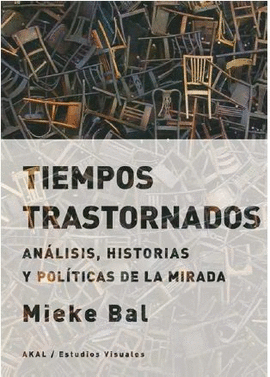 TIEMPOS TRASTORNADOS : ANLISIS, HISTORIAS Y POLTICAS DE LA MIRADA