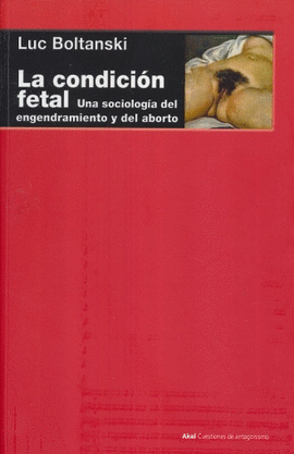 LA CONDICIN FETAL : UNA SOCIOLOGA DEL ENGENDRAMIENTO Y DEL ABORTO