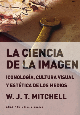 LA CIENCIA DE LA IMAGEN : ICONOLOGÍA, CULTURA VISUAL Y ESTÉTICA DE LOS MEDIOS
