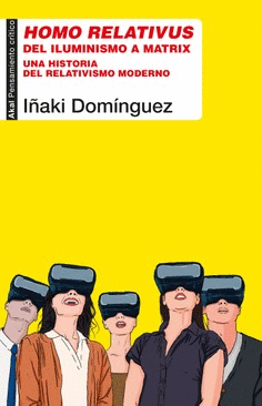 HOMO RELATIVUS : DEL ILUMINISMO A MATRIX : UNA HISTORIA DEL RELATIVISMO MODERNO