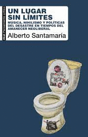 UN LUGAR SIN LMITES : MSICA, NIHILISMO Y POLTICAS DEL DESASTRE EN TIEMPOS DEL AMANECER NEOLIBERAL