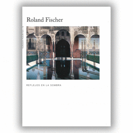 ROLAND FISCHER. REFLEJOS EN LA SOMBRA