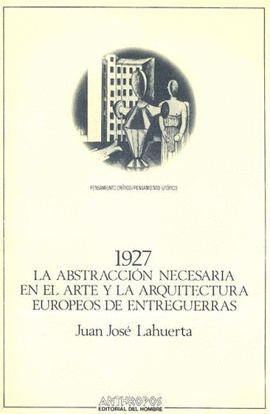 1927 LA ABSTRACCIÓN NECESARIA EN EL ARTE Y LA ARQUITECTURA EUROPEOS DE ENTREGUERRAS