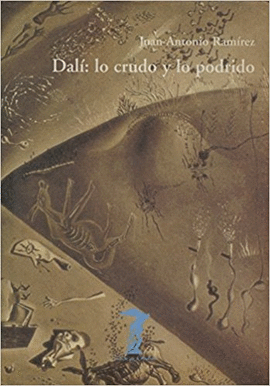 SALVADOR DAL. DAL: LO CRUDO Y LO PODRIDO