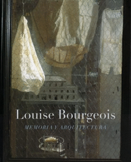 LOUISE BOURGEOIS. MEMORIA Y ARQUITECTURA