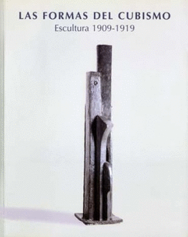 LAS FORMAS DEL CUBISMO. ESCULTURAS 1909-1919