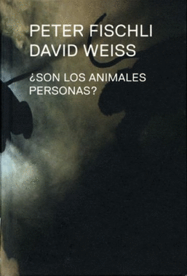 PETER FISCHLI, DAVID WEISS, ¿SON LOS ANIMALES PERSONAS?