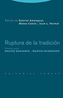 RUPTURA DE LA TRADICION. ESTUDIOS SOBRE WALTER BENJAMIN Y MARTIN HEIDEGGER