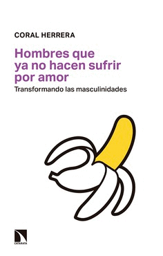 HOMBRES QUE YA NO HACEN SUFRIR POR AMOR : TRANSFORMANDO LAS MASCULINIDADES