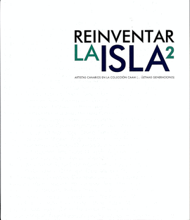 REINVENTAR LA ISLA 2: ARTISTAS CANARIOS EN LA COLECCIN CAAM (...LTIMAS GENERACIONES)