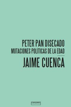 JAIME CUENCA. PETER PAN DISECADO. MUTACIONES POLTICAS DE LA EDAD