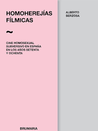 HOMOHEREJAS FLMICAS: CINE HOMOSEXUAL SUBVERSIVO EN ESPAA EN LOS AOS SETENTA Y OCHENTA