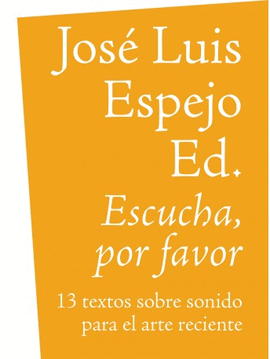 ESCUCHA, POR FAVOR. 13 TEXTOS SOBRE SONIDO PARA EL ARTE RECIENTE