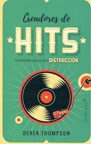 CREADORES DE HITS. COMO TRIUNFAR EN LA ERA DE LA DISTRACCIN