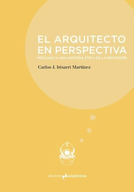 EL ARQUITECTO EN PERSPECTIVA : PRLOGO A UNA HISTORIA TICA DE LA PROFESIN