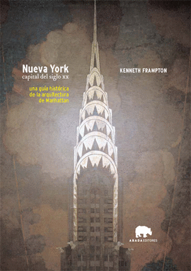 NUEVA YORK. CAPITAL DEL SIGLO XX. UNA GUÍA HISTÓRICA DE LA ARQUITECTURA DE MANHATTAN