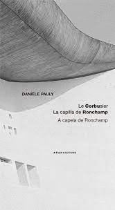 LE CORBUSIER : LA CAPILLA DE RONCHAMP = LE CORBUSIER : A CAPELA DE RONCHAMP
