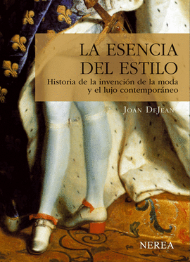 LA ESENCIA DEL ESTILO : HISTORIA DE LA INVENCIN DE LA MODA Y EL LUJO CONTEMPORNEO
