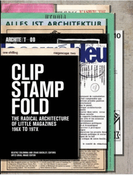 CLIP-STAMP-FOLD : THE RADICAL ARCHITECTURE OF LITTLE MAGAZINES 196X TO 197X