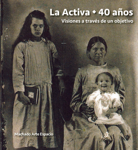 LA ACTIVA - 40 AOS. VISIONES A TRAVS DE UN OBJETIVO