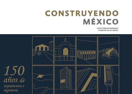 CONSTRUYENDO MXICO. 150 AOS DE ARQUITECTURA E INGENIERA