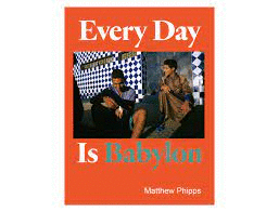 MATTHEW PHIPPS EVERY DAY IS BABYLON