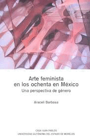 ARTE FEMINISTA EN LOS OCHENTA EN MXICO. UNA PERSPECTIVA DE GNERO