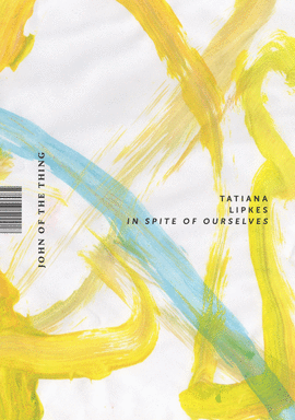 TATIANA LIPKES IN SPITE OF OURSELVES/A PESAR DE TODO