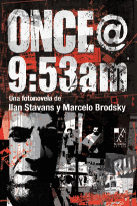 ILAN STAVANS Y MARCELO BRODSKY. ONCE@9:53AM: UNA FOTONOVELA DE ILAN STAVANS Y MARCELO BRODSKY