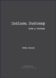 INCLUSO DUCHAMP. ARTE Y TRABAJO