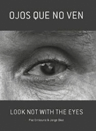 OJOS QUE NO VEN / LOOK NOT WITH THE EYE