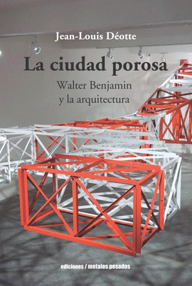 LA CIUDAD POROSA. WALTER BENJAMIN Y LA ARQUITECTURA