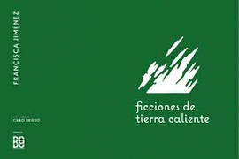 FRANCISCA JIMNEZ ORTEGATE. FICCIONES DE TIERRA CALIENTE