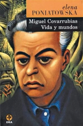 MIGUEL COVARRUBIAS. VIDA Y MUNDOS