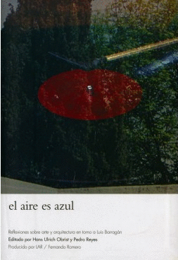 EL AIRE ES AZUL. REFLEXIONES SOBRE ARTE Y ARQUITECTURA EN TORNO A LUIS BARRAG�N