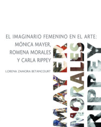 EL IMAGINARIO FEMENINO EN EL ARTE: MÓNICA MAYER, ROWENA MORALES Y CARLA RIPPEY