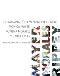 EL IMAGINARIO FEMENINO EN EL ARTE: MNICA MAYER, ROWENA MORALES Y CARLA RIPPEY