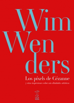 WIM WENDERS. LOS PIXELES DE CEZANNE Y OTRAS IMPRESIONES SOBREMIS AFINIDADES ARTISTICAS