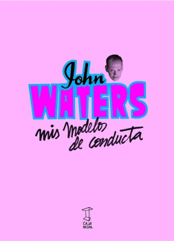 JOHN WATERS. MIS MODELOS DE CONDUCTA