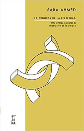 LA PROMESA DE LA FELICIDAD. UNA CRTICA CULTURAL AL IMPERATIVO DE LA ALEGRA