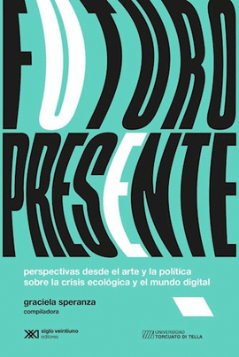 FUTURO PRESENTE. PERSPECTIVAS DESDE EL ARTE Y LA POLTICA SOBRE LA CRISIS ECOLGICA Y EL MUNDO DIGITAL.